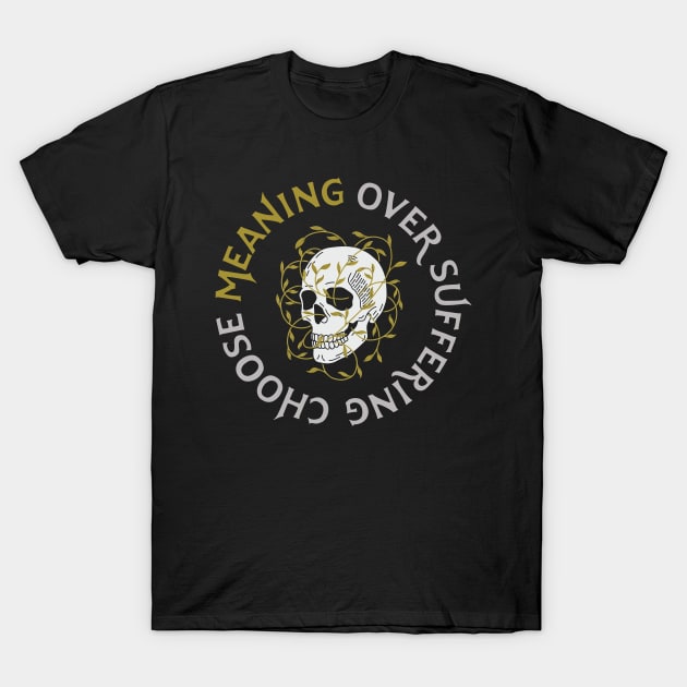 Meaning Over Suffering T-Shirt by goshawaf